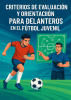 Cubierta para Criterios de evaluación y orientación para delanteros en el futbol juvenil